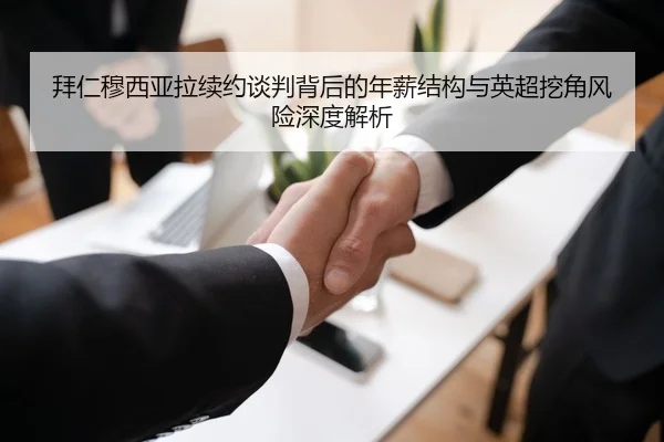 拜仁穆西亚拉续约谈判背后的年薪结构与英超挖角风险深度解析